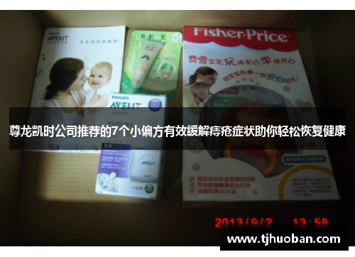 尊龙凯时公司推荐的7个小偏方有效缓解痔疮症状助你轻松恢复健康